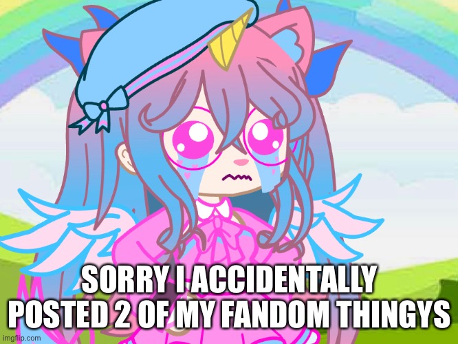 Oops | SORRY I ACCIDENTALLY POSTED 2 OF MY FANDOM THINGYS | image tagged in sorry | made w/ Imgflip meme maker