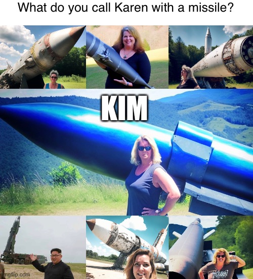 I want to speak to your government… | What do you call Karen with a missile? KIM | image tagged in karen,north korea | made w/ Imgflip meme maker
