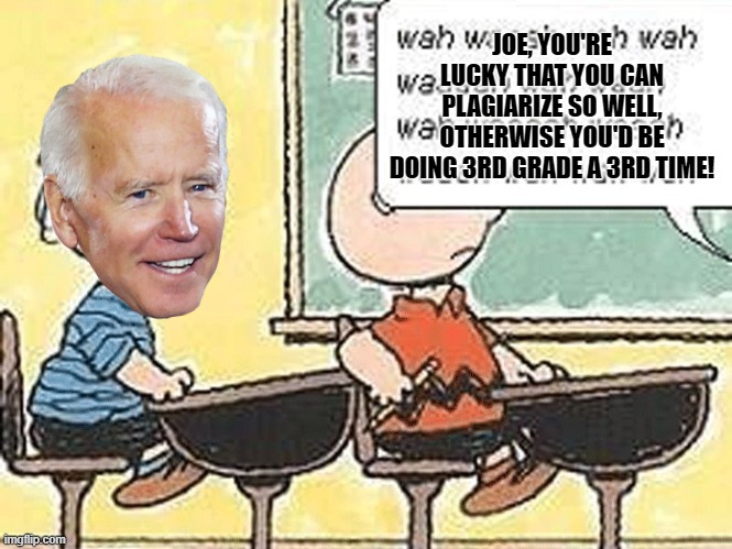 Charlie Brown teacher | JOE, YOU'RE LUCKY THAT YOU CAN PLAGIARIZE SO WELL, OTHERWISE YOU'D BE DOING 3RD GRADE A 3RD TIME! | image tagged in charlie brown teacher | made w/ Imgflip meme maker