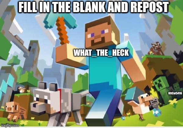 Repost pls | FILL IN THE BLANK AND REPOST | image tagged in repost pls | made w/ Imgflip meme maker