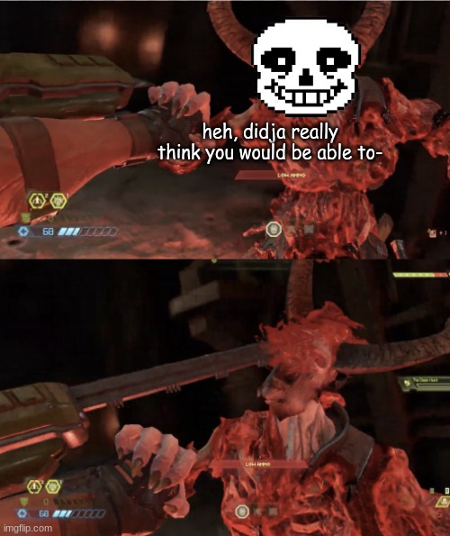 Sans dying be like | heh, didja really think you would be able to- | image tagged in marauder glory kill | made w/ Imgflip meme maker