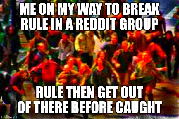 The boys on their way | ME ON MY WAY TO BREAK RULE IN A REDDIT GROUP; RULE THEN GET OUT OF THERE BEFORE CAUGHT | image tagged in the boys on their way | made w/ Imgflip meme maker