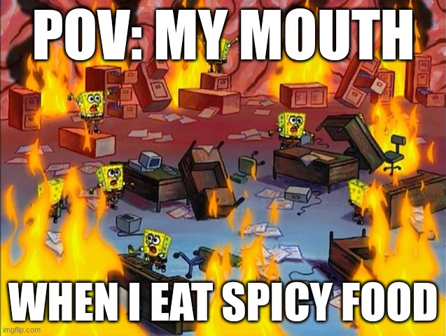 paeinful | POV: MY MOUTH; WHEN I EAT SPICY FOOD | image tagged in spongebob fire | made w/ Imgflip meme maker