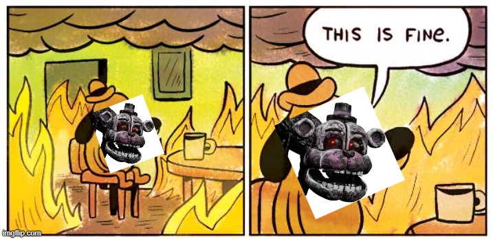 oh he'll be fine! | image tagged in memes,this is fine,fnaf | made w/ Imgflip meme maker