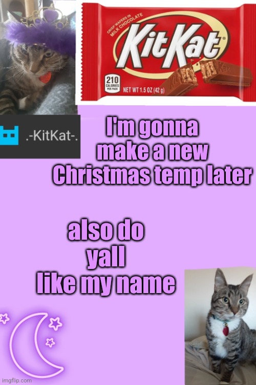 Kittys announcement template kitkat addition | I'm gonna make а new Christmas temp later; also do yall like my name | image tagged in kittys announcement template kitkat addition | made w/ Imgflip meme maker