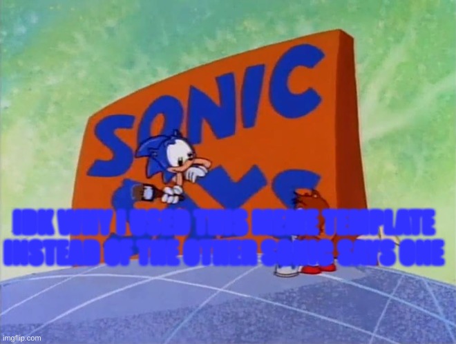 I just like the old Sonic Show sooooooo. | IDK WHY I USED THIS MEME TEMPLATE INSTEAD OF THE OTHER SONIC SAYS ONE | image tagged in sonic sez card | made w/ Imgflip meme maker