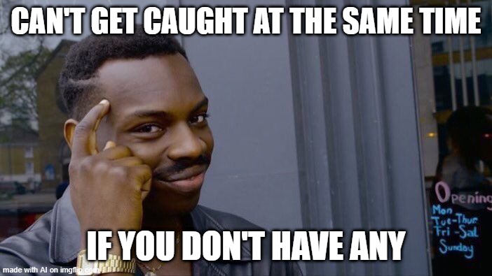 Roll Safe Think About It Meme | CAN'T GET CAUGHT AT THE SAME TIME; IF YOU DON'T HAVE ANY | image tagged in memes,roll safe think about it | made w/ Imgflip meme maker