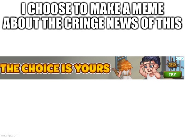SOCRINGE | I CHOOSE TO MAKE A MEME ABOUT THE CRINGE NEWS OF THIS | made w/ Imgflip meme maker
