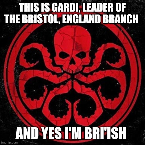 Hello | THIS IS GARDI, LEADER OF THE BRISTOL, ENGLAND BRANCH; AND YES I'M BRI'ISH | made w/ Imgflip meme maker