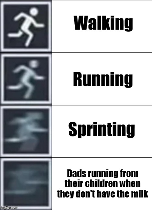 DAD POV | Dads running from their children when they don't have the milk | image tagged in very fast | made w/ Imgflip meme maker