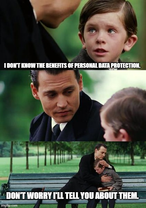 Finding Neverland Meme | I DON'T KNOW THE BENEFITS OF PERSONAL DATA PROTECTION. DON'T WORRY I'LL TELL YOU ABOUT THEM. | image tagged in memes,finding neverland | made w/ Imgflip meme maker