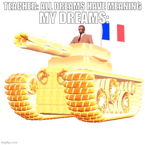 my dreams be like | MY DREAMS:; TEACHER: ALL DREAMS HAVE MEANING | image tagged in la r sistance tf2 spy | made w/ Imgflip meme maker