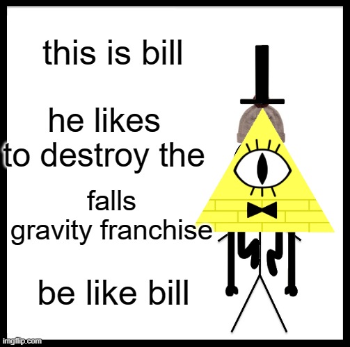 bill |  this is bill; he likes to destroy the; falls gravity franchise; be like bill | image tagged in memes,be like bill,bill cipher | made w/ Imgflip meme maker