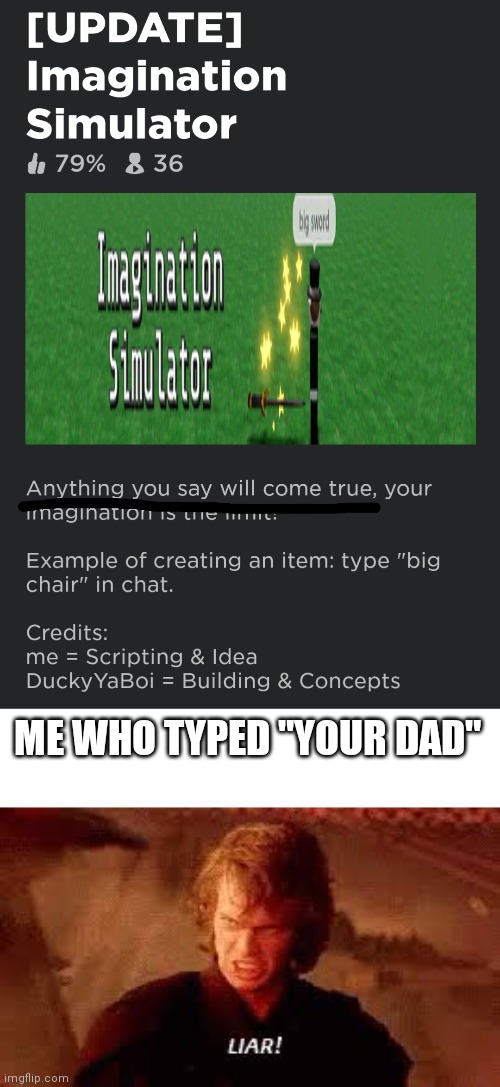 ME WHO TYPED "YOUR DAD" | image tagged in anakin liar | made w/ Imgflip meme maker