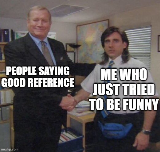 wait i did a reference? | PEOPLE SAYING GOOD REFERENCE; ME WHO JUST TRIED TO BE FUNNY | image tagged in the office congratulations | made w/ Imgflip meme maker