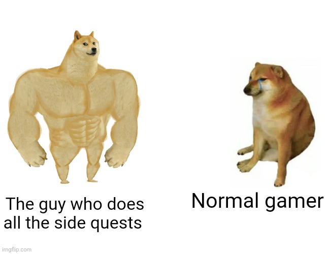 Buff Doge vs. Cheems Meme | Normal gamer; The guy who does all the side quests | image tagged in memes,buff doge vs cheems | made w/ Imgflip meme maker