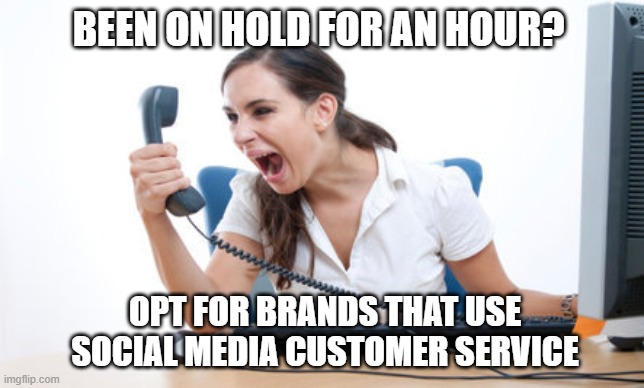 Customer Service | BEEN ON HOLD FOR AN HOUR? OPT FOR BRANDS THAT USE SOCIAL MEDIA CUSTOMER SERVICE | image tagged in customer service | made w/ Imgflip meme maker