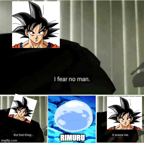 Goku vs Rimuru | RIMURU | image tagged in i fear no man,son goku,rimuru tempest,goku vs rimuru | made w/ Imgflip meme maker