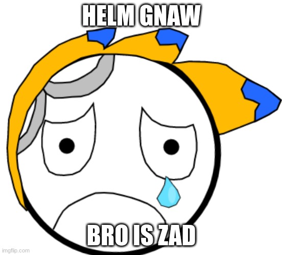 Recreated spongebob meme | HELM GNAW; BRO IS ZAD | image tagged in sad spongebob | made w/ Imgflip meme maker