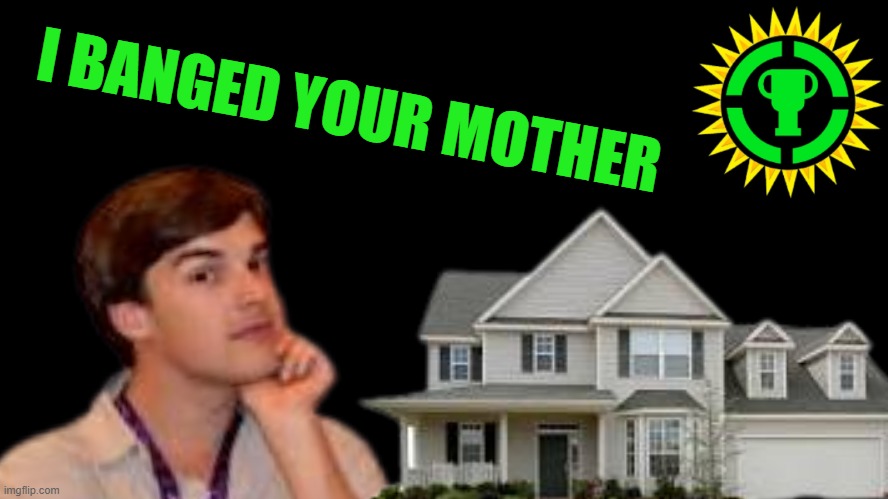 noooooooo | I BANGED YOUR MOTHER | image tagged in game theory | made w/ Imgflip meme maker