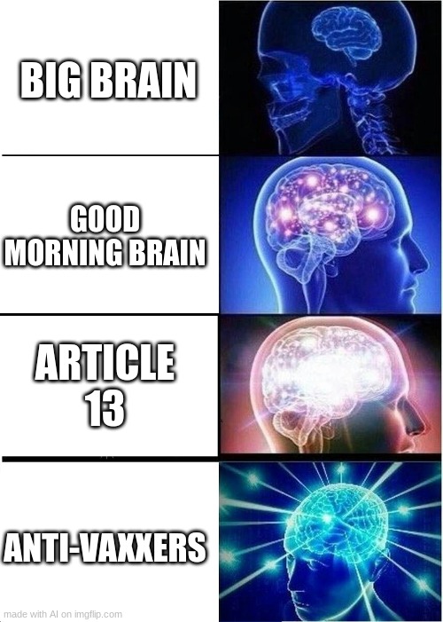 AI memes likes anti-vaxxers ig | BIG BRAIN; GOOD MORNING BRAIN; ARTICLE 13; ANTI-VAXXERS | image tagged in memes,expanding brain,political,ai meme | made w/ Imgflip meme maker