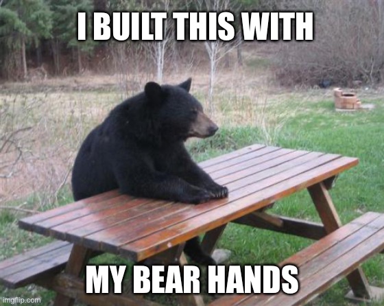 Bad Luck Bear | I BUILT THIS WITH; MY BEAR HANDS | image tagged in memes,bad luck bear | made w/ Imgflip meme maker