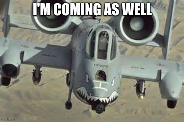 A10 wartjog | I'M COMING AS WELL | image tagged in a10 wartjog | made w/ Imgflip meme maker