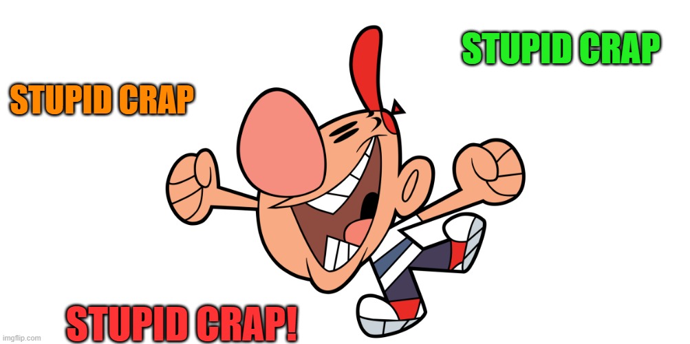 stupid crap | STUPID CRAP; STUPID CRAP; STUPID CRAP! | image tagged in billy and mandy,stupid crap | made w/ Imgflip meme maker