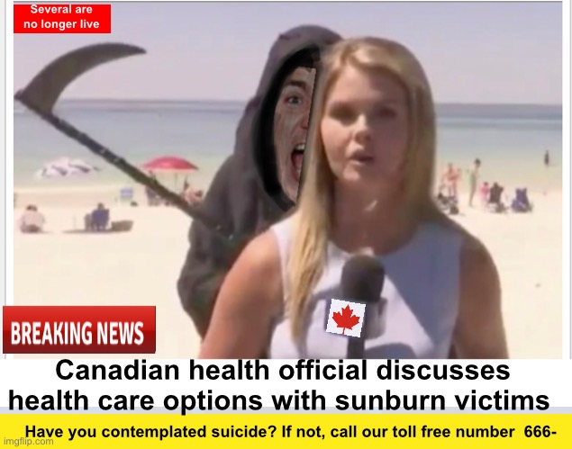 Socialized science: It’s cheaper to kill than try to heal | Several are 
no longer live; Canadian health official discusses health care options with sunburn victims; Have you contemplated suicide? If not, call our toll free number  666- | image tagged in grim reaper,politics lol,memes,government corruption | made w/ Imgflip meme maker