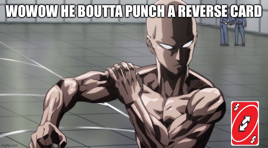 Saitama - One Punch Man, Anime | WOWOW HE BOUTTA PUNCH A REVERSE CARD | image tagged in saitama - one punch man anime | made w/ Imgflip meme maker