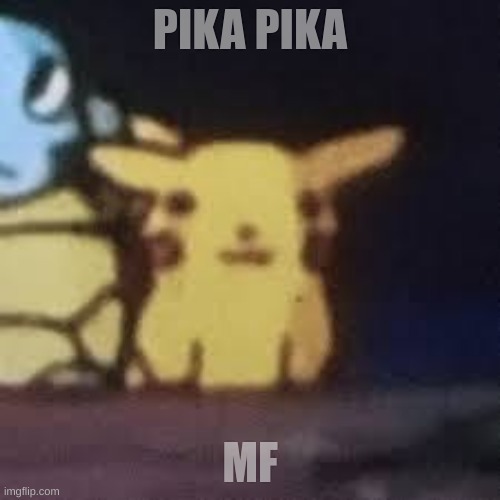 pika pika mf | PIKA PIKA; MF | image tagged in pikawhat | made w/ Imgflip meme maker