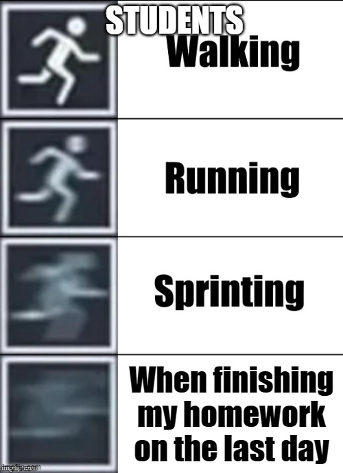 Schools Life Be like | STUDENTS; When finishing my homework on the last day | image tagged in very fast,school,i am speed,speed,speedrun | made w/ Imgflip meme maker