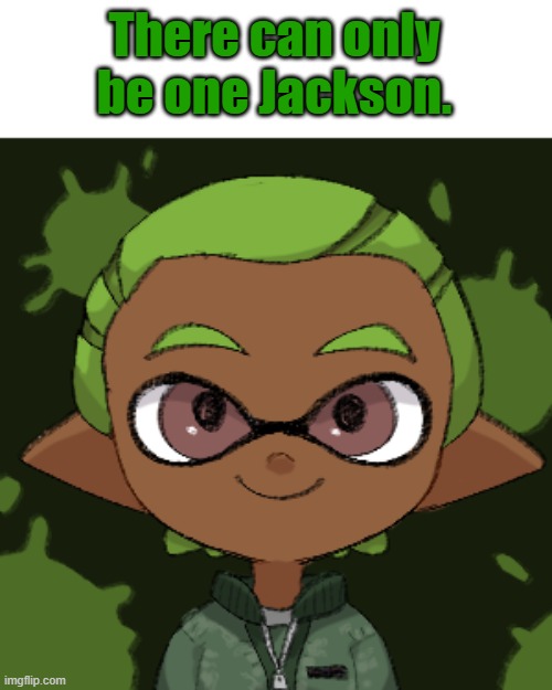 Jackson! | There can only be one Jackson. | image tagged in jackson | made w/ Imgflip meme maker