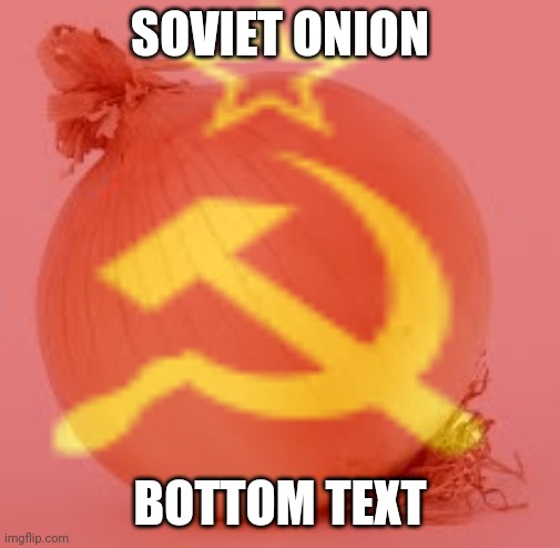 soviet onion | SOVIET ONION; BOTTOM TEXT | made w/ Imgflip meme maker