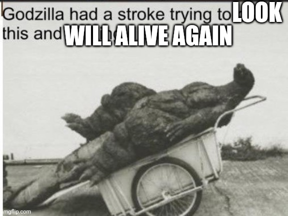 Godzilla | LOOK WILL ALIVE AGAIN | image tagged in godzilla | made w/ Imgflip meme maker