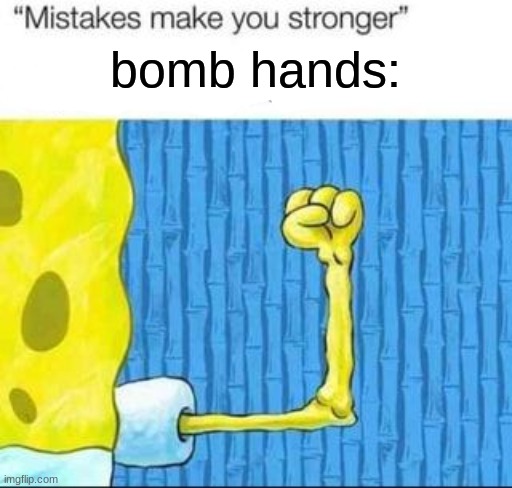 "mistakes make you stronger" X after making Y | bomb hands: | image tagged in mistakes make you stronger x after making y | made w/ Imgflip meme maker