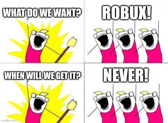 macarena | WHAT DO WE WANT? ROBUX! NEVER! WHEN WILL WE GET IT? | image tagged in memes,what do we want | made w/ Imgflip meme maker