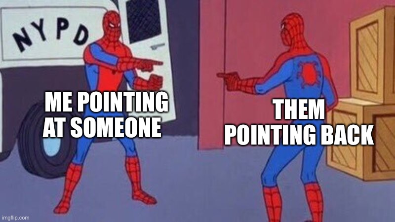Yet another unfunny meme | ME POINTING AT SOMEONE; THEM POINTING BACK | image tagged in spiderman pointing at spiderman | made w/ Imgflip meme maker