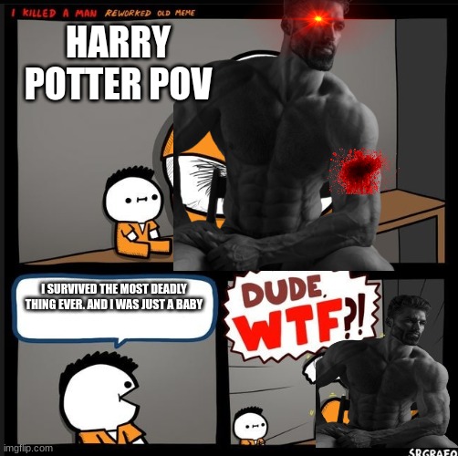 when harry potter wins | HARRY POTTER POV; I SURVIVED THE MOST DEADLY THING EVER. AND I WAS JUST A BABY | image tagged in harry potter | made w/ Imgflip meme maker