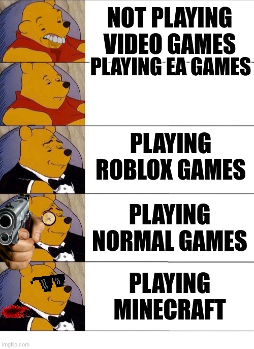 gamer pooh | NOT PLAYING VIDEO GAMES; PLAYING EA GAMES; PLAYING ROBLOX GAMES; PLAYING NORMAL GAMES; PLAYING MINECRAFT | image tagged in winnie the pooh v 20 | made w/ Imgflip meme maker