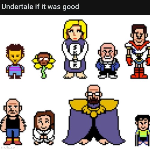 Undertale if it was good | image tagged in breaking bad | made w/ Imgflip meme maker