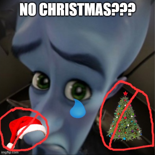 no christmas? | NO CHRISTMAS??? | image tagged in megamind peeking,christmas | made w/ Imgflip meme maker