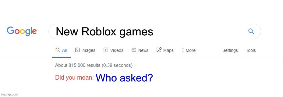I hate Googling | New Roblox games; Who asked? | image tagged in did you mean | made w/ Imgflip meme maker