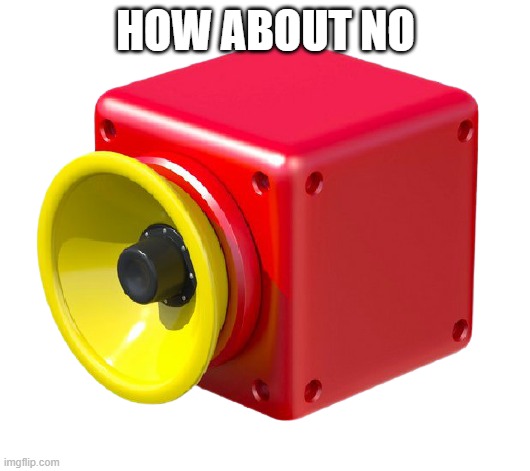 Super Horn | HOW ABOUT NO | image tagged in super horn | made w/ Imgflip meme maker