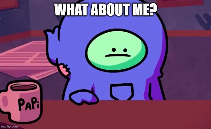 Sad gingerpale | WHAT ABOUT ME? | image tagged in sad gingerpale | made w/ Imgflip meme maker