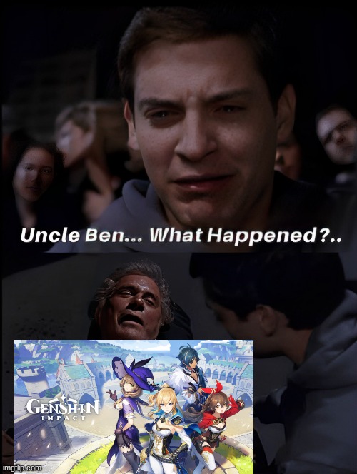 Uncle Ben... What Happened? GENSHIN IMPACT!!!!!! | image tagged in uncle ben what happened redone,genshin impact,spiderman,uncle ben,memes,marvel | made w/ Imgflip meme maker