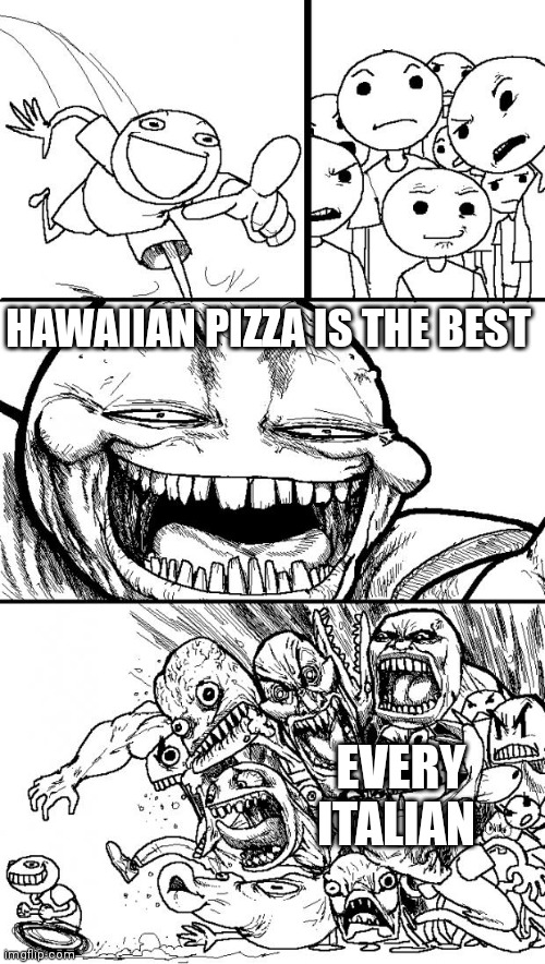 Hey Internet Meme | HAWAIIAN PIZZA IS THE BEST; EVERY ITALIAN | image tagged in memes,pineapple pizza | made w/ Imgflip meme maker