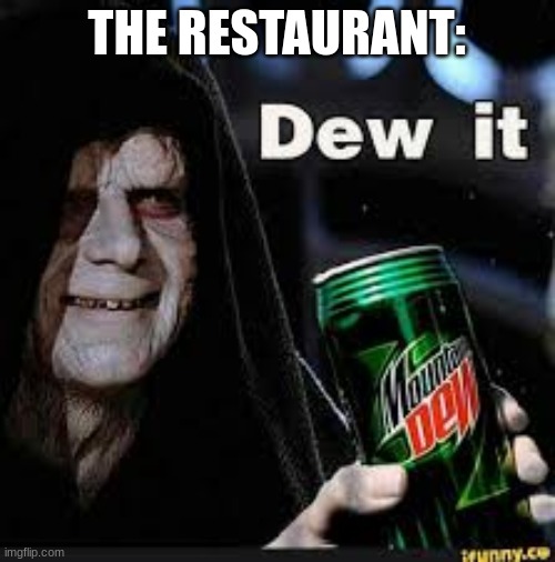 Dew It | THE RESTAURANT: | image tagged in dew it | made w/ Imgflip meme maker