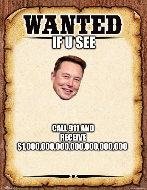 wanted poster | IF U SEE; CALL 911 AND RECEIVE $1,000,000,000,000,000,000,000 | image tagged in wanted poster | made w/ Imgflip meme maker