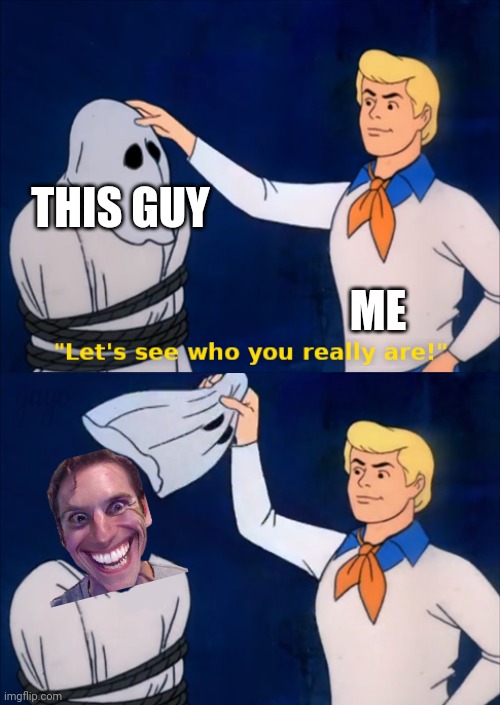 lets see who you really are | THIS GUY ME | image tagged in lets see who you really are | made w/ Imgflip meme maker